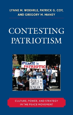 Contesting Patriotism: Culture, Power, and Strategy in the Peace Movement - Woehrle, Lynne M, and Coy, Patrick G, and Maney, Gregory M