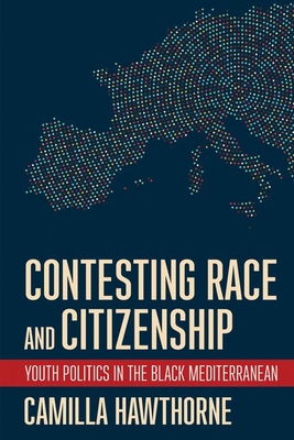 Contesting Race and Citizenship: Youth Politics in the Black Mediterranean - Hawthorne, Camilla