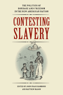 Contesting Slavery: The Politics of Bondage and Freedom in the New American Nation