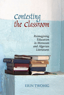 Contesting the Classroom: Reimagining Education in Moroccan and Algerian Literatures