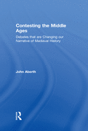 Contesting the Middle Ages: Debates That Are Changing Our Narrative of Medieval History