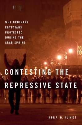 Contesting the Repressive State: Why Ordinary Egyptians Protested During the Arab Spring - Jumet, Kira D