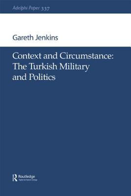 Context and Circumstance: The Turkish Military and Politics - Jenkins, Gareth, Mr.