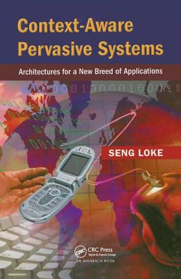 Context-Aware Pervasive Systems: Architectures for a New Breed of Applications - Loke, Seng