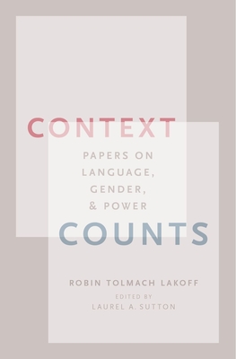 Context Counts: Papers on Language, Gender, and Power - Lakoff, Robin Tolmach, and Sutton, Laurel (Editor)