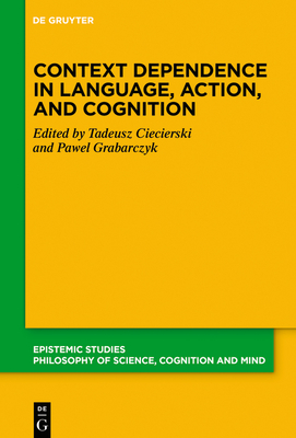 Context Dependence in Language, Action, and Cognition - Ciecierski, Tadeusz (Editor), and Grabarczyk, Pawel (Editor)