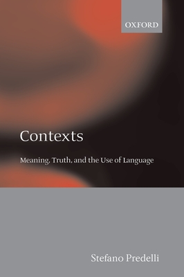 Contexts: Meaning, Truth, and the Use of Language - Predelli, Stefano
