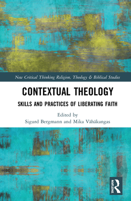 Contextual Theology: Skills and Practices of Liberating Faith - Bergmann, Sigurd (Editor), and Vhkangas, Mika (Editor)