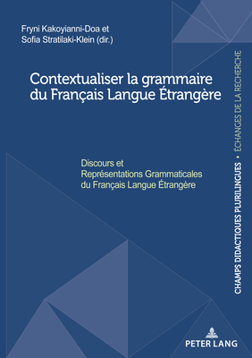 Contextualiser la grammaire du Franais Langue trangre; Discours et Reprsentations Grammaticales du Franais Langue trangre - Kakoyianni-Doa, Fryni (Editor), and Stratilaki, Sofia (Editor)