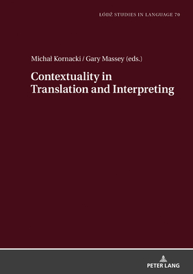Contextuality in Translation and Interpreting: Selected Papers from the Ld -ZHAW Duo Colloquium on Translation and Meaning 2020-2021 - Bogucki, Lukasz, and Kornacki, Michal (Editor), and Massey, Gary (Editor)