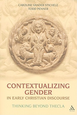 Contextualizing Gender in Early Christian Discourse - Stichele, Caroline Vander, and Penner, Todd