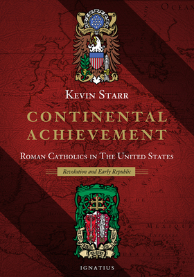 Continental Achievement: Roman Catholics in the United States - Revolution and Early Republic - Starr, Kevin