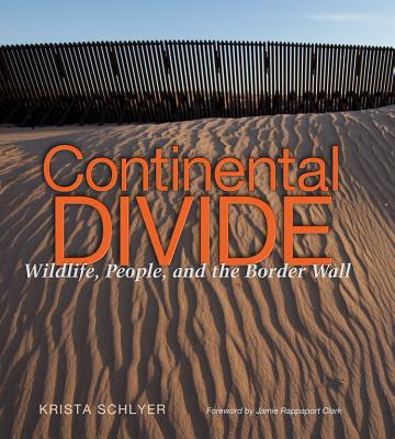 Continental Divide: Wildlife, People, and the Border Wall - Schlyer, Krista, and Rappaport Clark, Jamie (Foreword by)