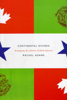 Continental Divides: Remapping the Cultures of North America - Adams, Rachel