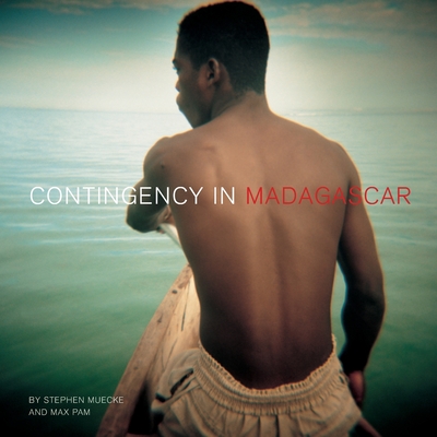 Contingency in Madagascar: PHOTOGRAPHY * ENCOUNTERS * WRITING - Muecke, Stephen, and Pam, Max (Photographer), and Cramerotti, Alfredo (Series edited by)