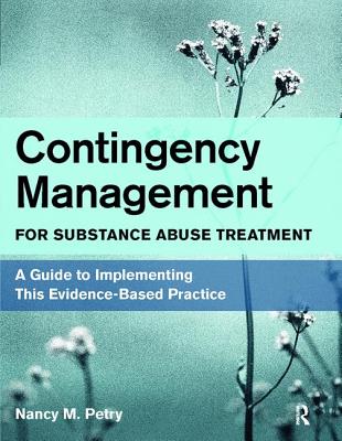 Contingency Management for Substance Abuse Treatment: A Guide to Implementing This Evidence-Based Practice - Petry, Nancy M.