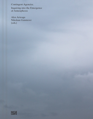 Contingent Agencies: Inquiring Into the Emergence of Atmospheres - Arteaga, Alex (Editor), and Gansterer, Nicolaus (Editor), and Barad, Karen (Text by)