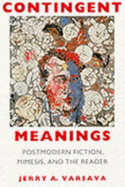 Contingent Meanings: Postmodern Fiction, Mimesis, and the Reader - Varsava, Jerry A.