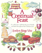 Continual Feast: A Cookbook to Celebrate the Joys of Family & Faith Throughout the Christian Year