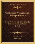 Continuatio Praelectionum Theologicarum V8: Honorati Tournely Sive Tractatus De Universa Theologia Morali (1757)