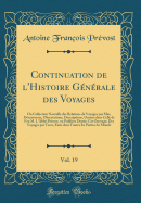 Continuation de l'Histoire Gnrale Des Voyages, Vol. 19: Ou Collection Nouvelle Des Relations de Voyages Par Mer, Dcouvertes, Observations, Descriptions, Omises Dans Celle de Feu M. l'Abb Prvost, Ou Publies Depuis CET Ouvrage; Des Voyages Par T