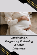 Continuing A Pregnancy Following A Fetal Diagnosis