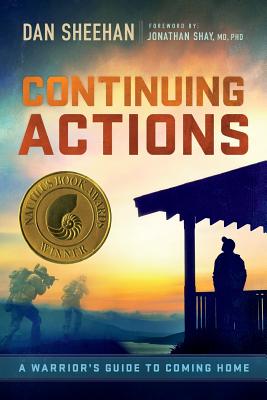 Continuing Actions: A Warrior's Guide To Coming Home - Shay, Jonathan, MD, PhD (Foreword by), and Sheehan, Dan