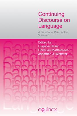 Continuing Discourse on Language: A Functional Perspective, Volumes 1 and 2 - Hasan, Ruqaiya, Professor (Editor), and Matthiessen, Christian M I M (Editor), and Webster, Jonathan J (Editor)