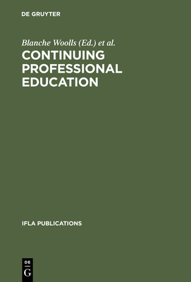 Continuing Professional Education: An Ifla Guidebook; A Publication of the Continuing Professional Education Round Table (Cpert) of the International Federation of Library Associations and Institutions - Woolls, Blanche (Editor), and Continuing Professional Education Round Table (Editor)