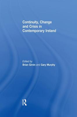 Continuity, Change and Crisis in Contemporary Ireland - Girvin, Brian (Editor), and Murphy, Gary (Editor)