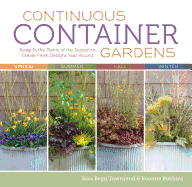 Continuous Container Gardens: Swap in the Plants of the Season to Create Fresh Designs Year-Round