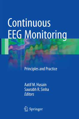 Continuous Eeg Monitoring: Principles and Practice - Husain, Aatif M, Dr., MD (Editor), and Sinha, Saurabh R (Editor)