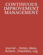 Continuous Improvement Management: Journal ... Notes, Ideas, Actions, Checklists, Log