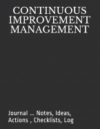 Continuous Improvement Management: Journal ... Notes, Ideas, Actions, Checklists, Log