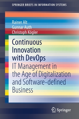 Continuous Innovation with Devops: It Management in the Age of Digitalization and Software-Defined Business - Alt, Rainer, and Auth, Gunnar, and Kgler, Christoph