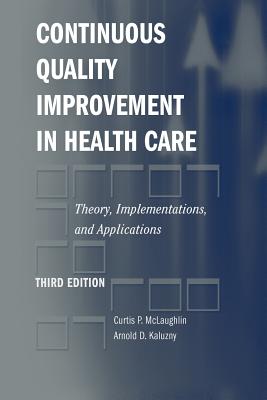 Continuous Quality Improvement in Health Care: Theory, Implementations, and Applications - McLaughlin, Curtis P, and Kaluzny, Arnold D, Ph.D.