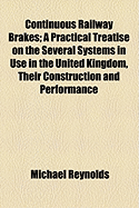 Continuous Railway Brakes: A Practical Treatise on the Several Systems in Use in the United Kingdom, Their Construction and Performance