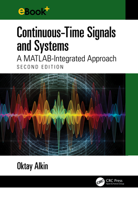 Continuous-Time Signals and Systems: A MATLAB-Integrated Approach, Second Edition - Alkin, Oktay