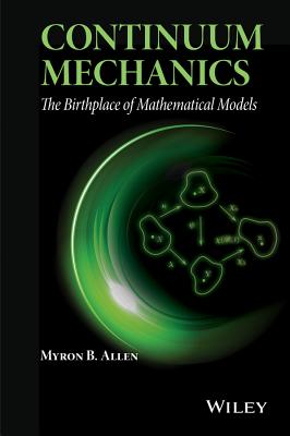 Continuum Mechanics: The Birthplace of Mathematical Models - Allen, Myron B