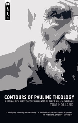 Contours of Pauline Theology: A Radical New Survey of the Influences on Paul's Biblical Writings - Holland, Tom