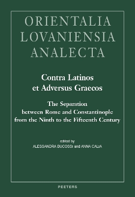 Contra Latinos et Adversus Graecos: The Separation between Rome and Constantinople from the Ninth to the Fifteenth Century - Bucossi, A. (Editor), and Calia, A. (Editor)