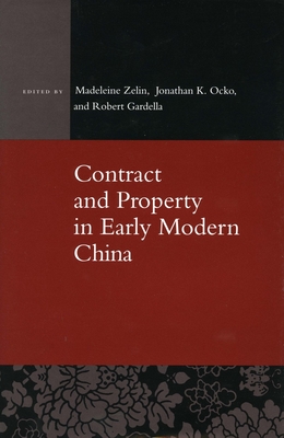 Contract and Property in Early Modern China - Zelin, Madeleine (Editor), and Ocko, Johnathan K. (Editor), and Gardella, Robert (Editor)