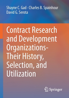Contract Research and Development Organizations-Their History, Selection, and Utilization - Gad, Shayne C, and Spainhour, Charles B, and Serota, David G
