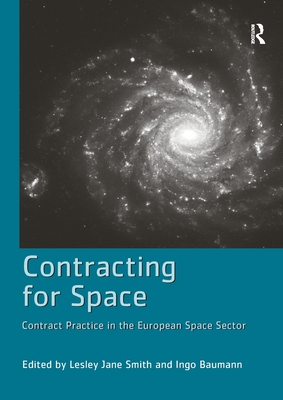 Contracting for Space: Contract Practice in the European Space Sector - Baumann, Ingo, and Smith, Lesley Jane (Editor)