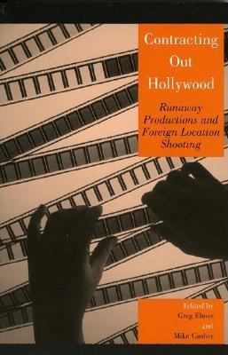 Contracting Out Hollywood: Runaway Productions and Foreign Location Shooting - Elmer, Greg (Editor), and Gasher, Mike (Editor), and Breen, Marcus (Contributions by)