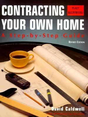 Contracting Your Own Home: A Step-By-Step Guide - Caldwell, David