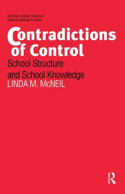 Contradictions of Control: School Structure and School Knowledge - McNeil, Linda M