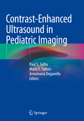 Contrast-Enhanced Ultrasound in Pediatric Imaging - Sidhu, Paul S. (Editor), and Sellars, Maria E. (Editor), and Deganello, Annamaria (Editor)
