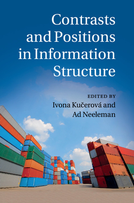 Contrasts and Positions in Information Structure - Kucerov, Ivona (Editor), and Neeleman, Ad (Editor)