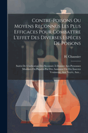 Contre-poisons Ou Moyens Reconnus Les Plus Efficaces Pour Combattre L'effet Des Diverses Espces De Poisons: Suivis De L'indication Des Seconurs  Donner Aux Personnes Mordues Ou Piques Par Des Animaux Ou Des Insectes Venimeux, Aux Noys, Aux...